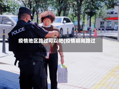 疫情地区路过可以吧(疫情期间路过)
