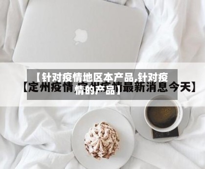 【针对疫情地区本产品,针对疫情的产品】