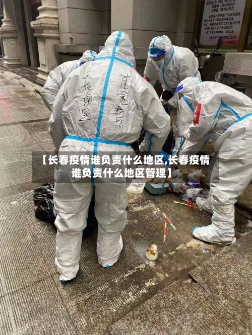 【长春疫情谁负责什么地区,长春疫情谁负责什么地区管理】