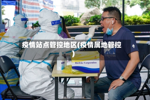疫情站点管控地区(疫情属地管控)-第2张图片
