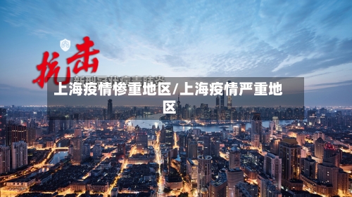 上海疫情惨重地区/上海疫情严重地区-第2张图片
