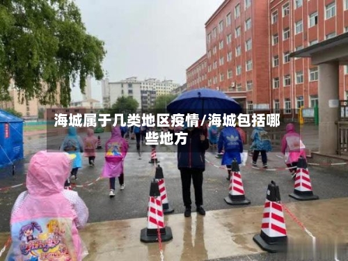 海城属于几类地区疫情/海城包括哪些地方-第2张图片