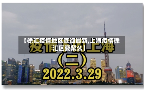 【徐汇疫情地区查询最新,上海疫情徐汇区要紧么】-第2张图片