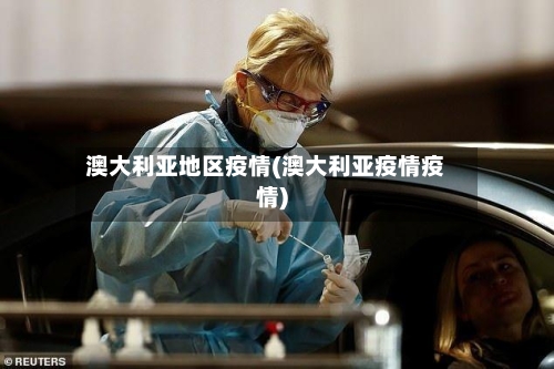 澳大利亚地区疫情(澳大利亚疫情疫情)-第3张图片