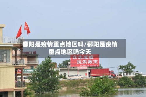 鄱阳是疫情重点地区吗/鄱阳是疫情重点地区吗今天