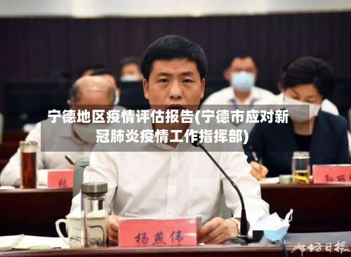 宁德地区疫情评估报告(宁德市应对新冠肺炎疫情工作指挥部)-第2张图片