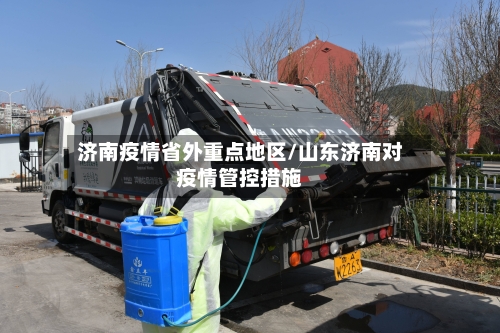 济南疫情省外重点地区/山东济南对疫情管控措施