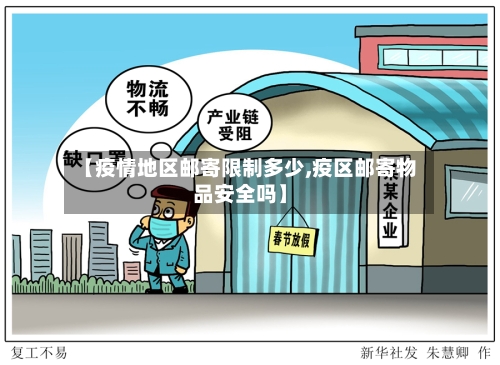 【疫情地区邮寄限制多少,疫区邮寄物品安全吗】