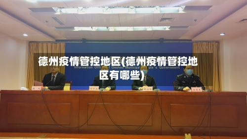 德州疫情管控地区(德州疫情管控地区有哪些)