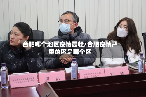 合肥哪个地区疫情最轻/合肥疫情严重的区是哪个区