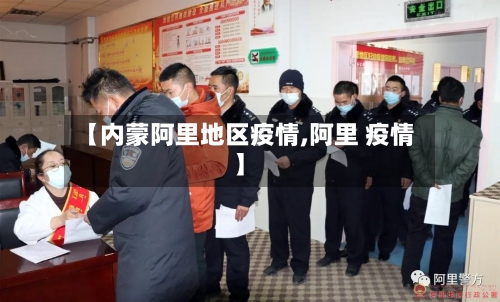 【内蒙阿里地区疫情,阿里 疫情】-第2张图片