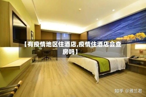 【有疫情地区住酒店,疫情住酒店会查房吗】