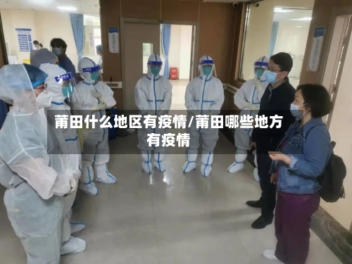 莆田什么地区有疫情/莆田哪些地方有疫情