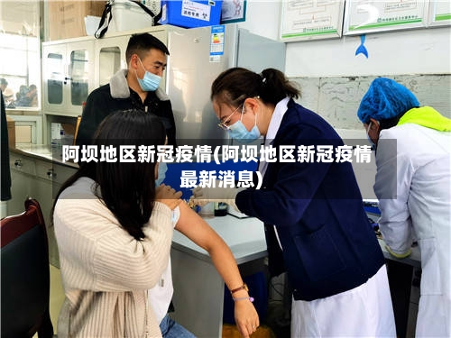 阿坝地区新冠疫情(阿坝地区新冠疫情最新消息)