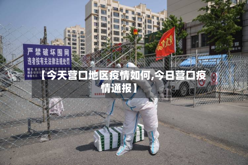 【今天营口地区疫情如何,今日营口疫情通报】-第2张图片