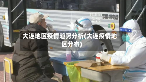 大连地区疫情趋势分析(大连疫情地区分布)