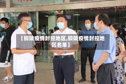 【铜陵疫情封控地区,铜陵疫情封控地区名单】