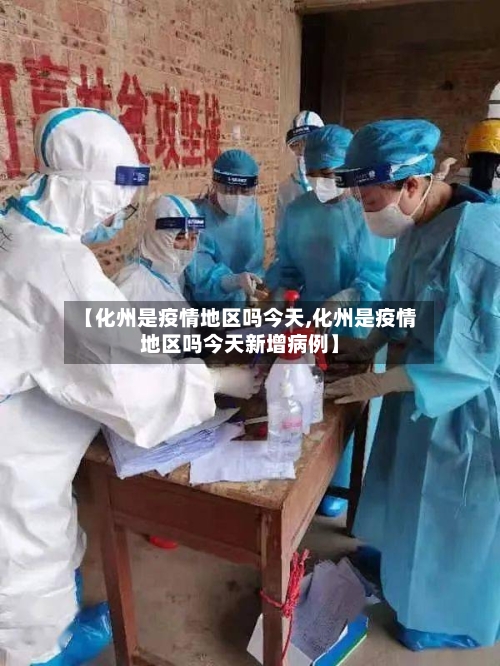 【化州是疫情地区吗今天,化州是疫情地区吗今天新增病例】