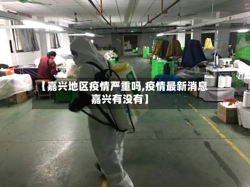 【嘉兴地区疫情严重吗,疫情最新消息嘉兴有没有】