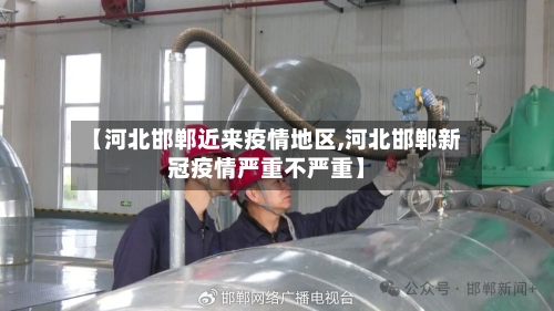 【河北邯郸近来疫情地区,河北邯郸新冠疫情严重不严重】