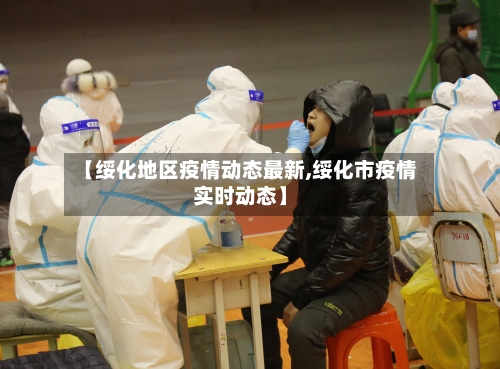 【绥化地区疫情动态最新,绥化市疫情实时动态】