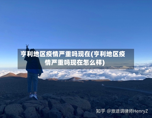 亨利地区疫情严重吗现在(亨利地区疫情严重吗现在怎么样)-第2张图片