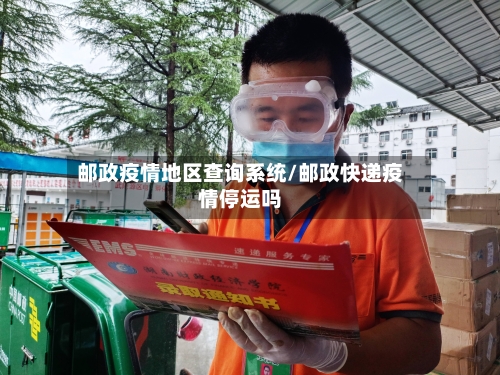 邮政疫情地区查询系统/邮政快递疫情停运吗-第3张图片
