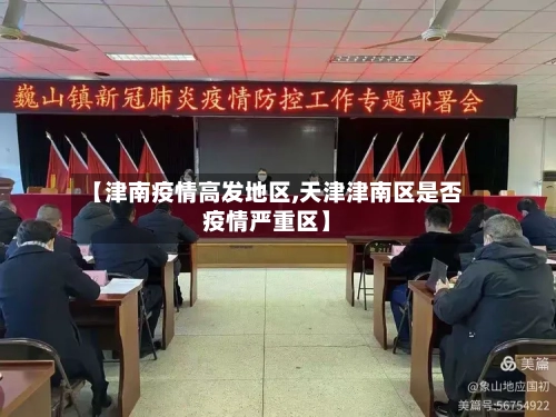 【津南疫情高发地区,天津津南区是否疫情严重区】