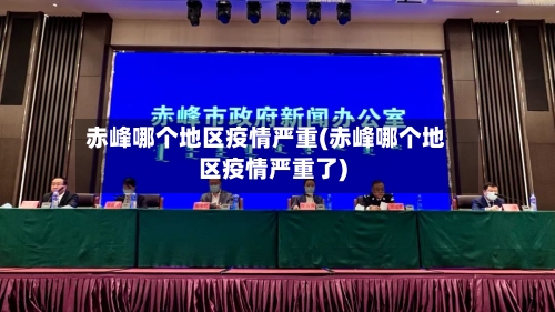 赤峰哪个地区疫情严重(赤峰哪个地区疫情严重了)