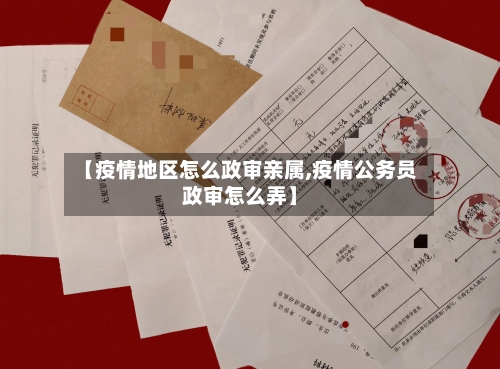 【疫情地区怎么政审亲属,疫情公务员政审怎么弄】