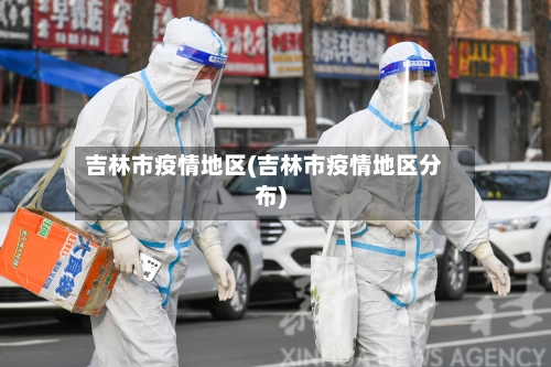 吉林市疫情地区(吉林市疫情地区分布)-第3张图片