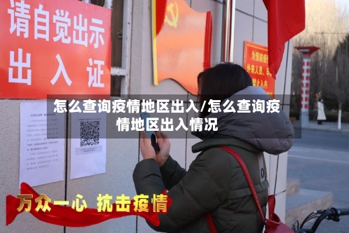 怎么查询疫情地区出入/怎么查询疫情地区出入情况