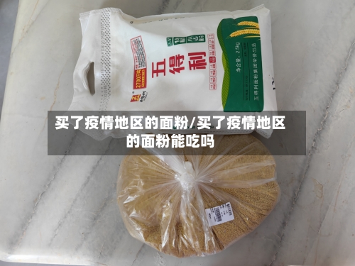 买了疫情地区的面粉/买了疫情地区的面粉能吃吗-第2张图片