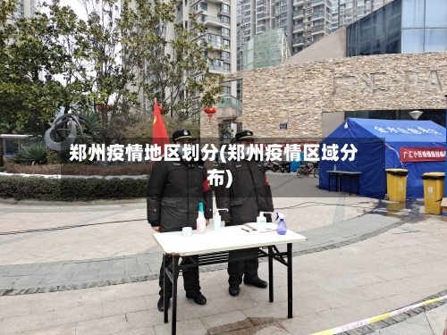 郑州疫情地区划分(郑州疫情区域分布)-第2张图片