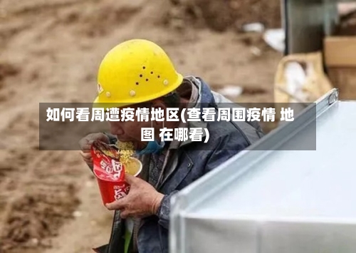 如何看周遭疫情地区(查看周围疫情 地图 在哪看)