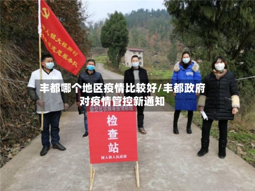 丰都哪个地区疫情比较好/丰都政府对疫情管控新通知