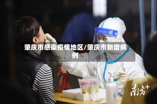 肇庆市感染疫情地区/肇庆市新增病例-第3张图片