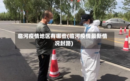 临河疫情地区有哪些(临河疫情最新情况封路)