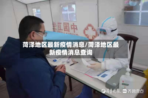 菏泽地区最新疫情消息/菏泽地区最新疫情消息查询