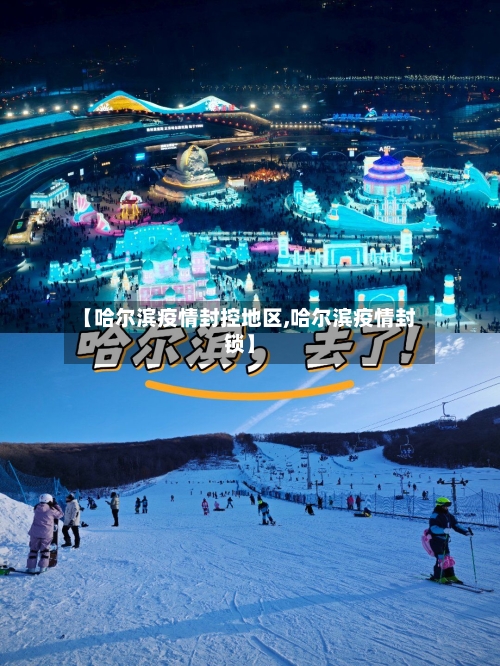 【哈尔滨疫情封控地区,哈尔滨疫情封锁】