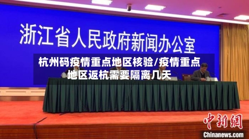 杭州码疫情重点地区核验/疫情重点地区返杭需要隔离几天-第3张图片