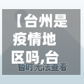 【台州是疫情地区吗,台州是否属于疫区】-第2张图片