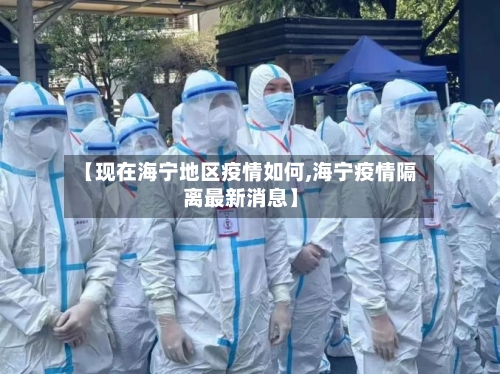【现在海宁地区疫情如何,海宁疫情隔离最新消息】-第2张图片