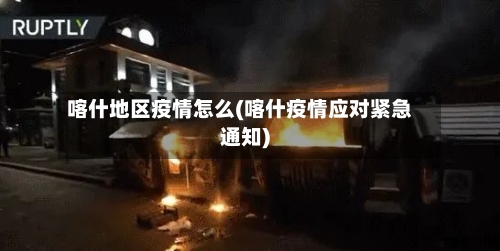 喀什地区疫情怎么(喀什疫情应对紧急通知)-第2张图片