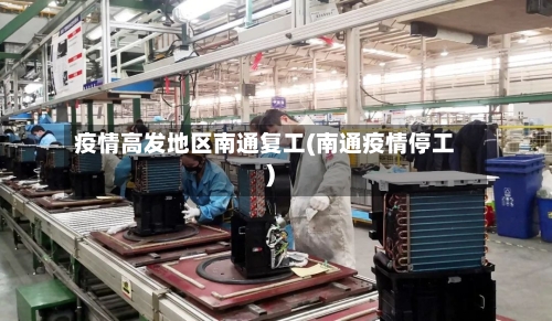 疫情高发地区南通复工(南通疫情停工)