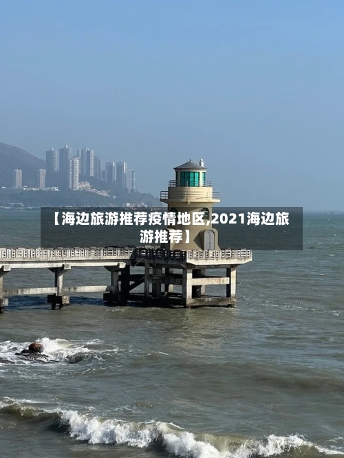 【海边旅游推荐疫情地区,2021海边旅游推荐】-第2张图片