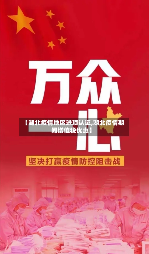 【湖北疫情地区进项认证,湖北疫情期间增值税优惠】-第3张图片