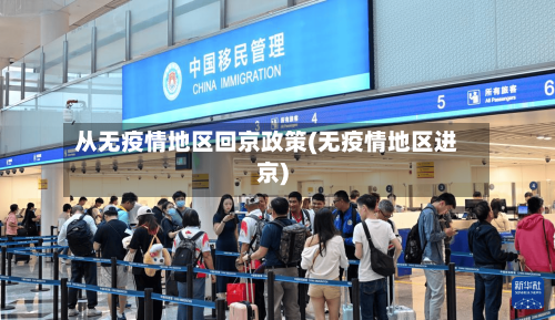 从无疫情地区回京政策(无疫情地区进京)-第2张图片