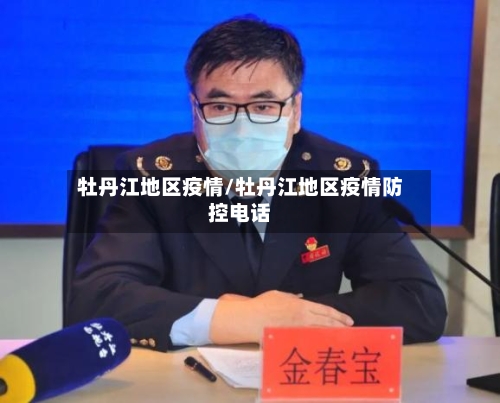 牡丹江地区疫情/牡丹江地区疫情防控电话-第3张图片