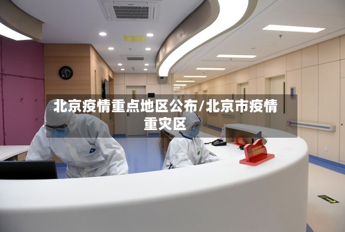 北京疫情重点地区公布/北京市疫情重灾区-第2张图片
